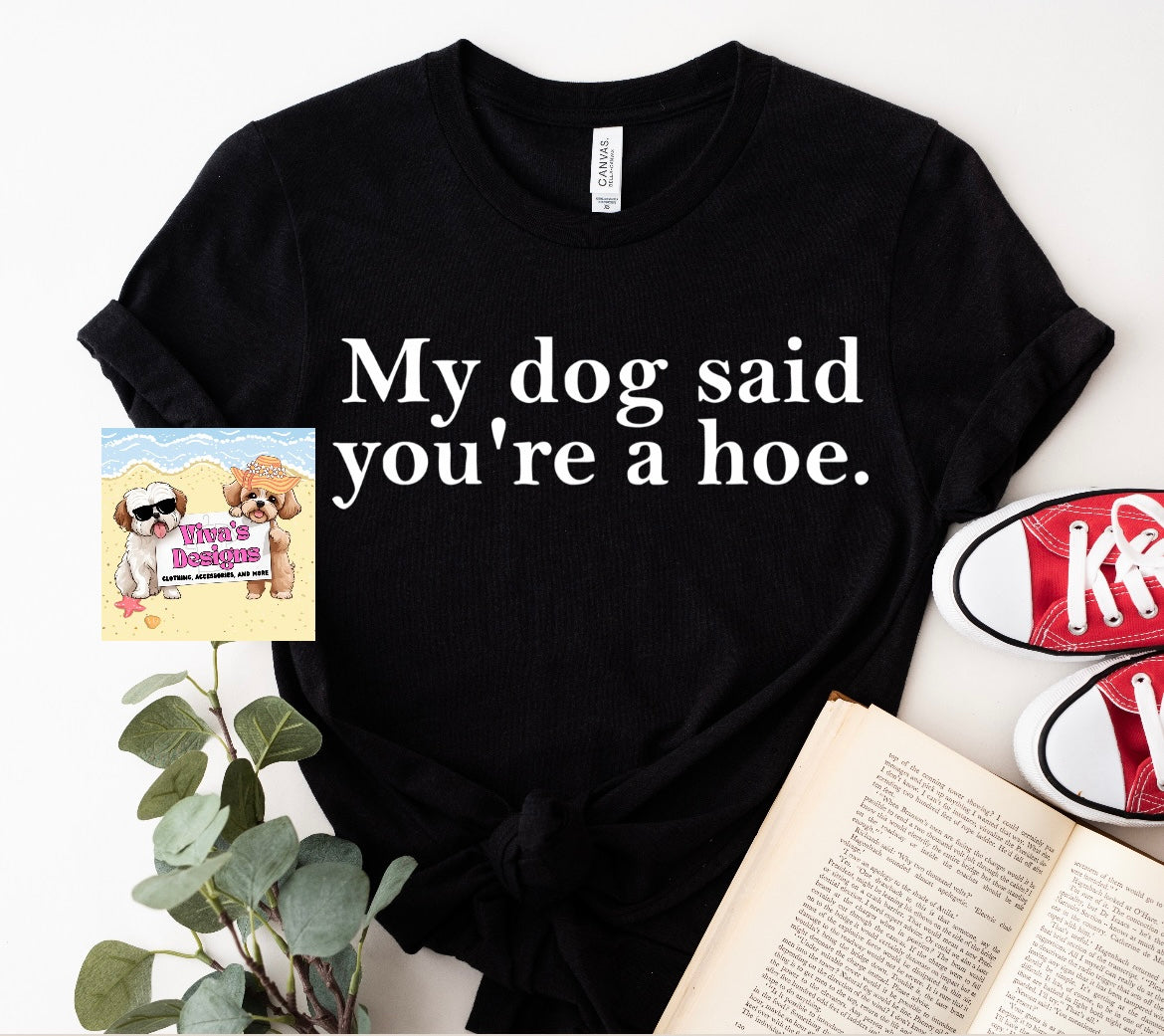 My dog said you’re a Hoe unisex tee