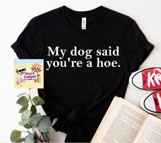 My dog said you’re a Hoe unisex tee